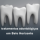 tratamentos odontológicos em Belo Horizonte